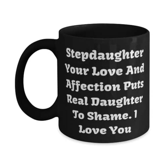 Stepdaughter Your Love And Affection Puts Real Daughter To Shame. I Love 15oz Mug, Stepdaughter Present From Mom, New Cup F Daughter