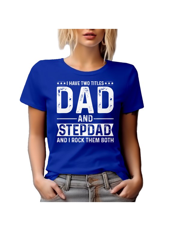 Stepfather Father's Day Quote - I Have Two Titles Dad and Stepdad, I Rock Them Both, Royal Blue T-Shirt, Medium