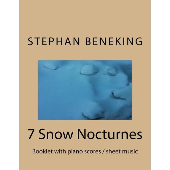 Stephan Beneking: 7 Snow Nocturnes: Beneking: Booklet with piano scores / sheet music of 7 Snow Nocturnes (Paperback)