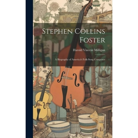 Stephen Collins Foster: A Biography of America's Folk-Song Composer (Hardcover)