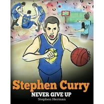 Stephen Curry: Never Give Up. A Boy Who Became a Star. Inspiring Children Book About One of the Best Basketball Players , (Paperback)