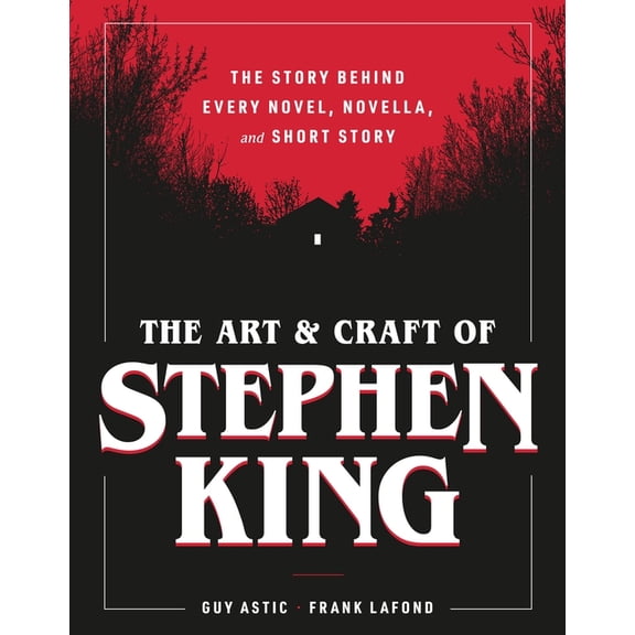 The Art and Craft of Stephen King: The Story Behind Every Novel, Novella, and Short Story, (Hardcover)