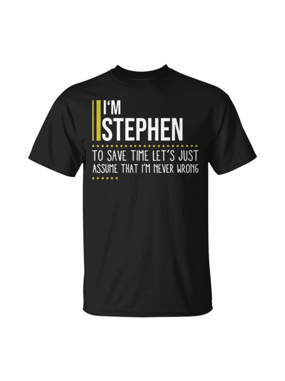 Stephen Name Gift Im Stephen Im Never Wrong Unisex TShirt
