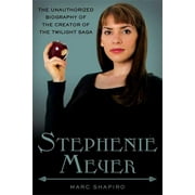 Stephenie Meyer : An Unauthorized Biography of the Creator of the Twilight Saga