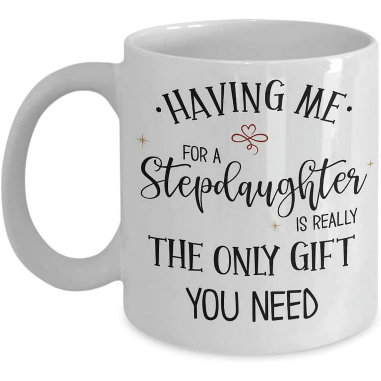 Stepmom Mug Having Me for A Stepdaughter Funny Stepdad Birthday