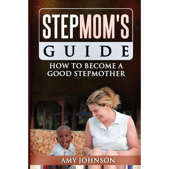 Stepmom's Guide : How to Become a Good Stepmother