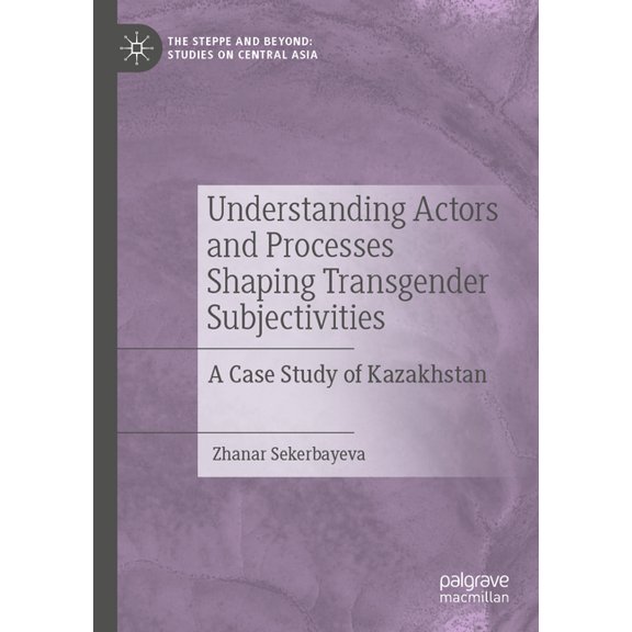 The Steppe and Beyond: Studies on Centra Understanding Actors and Processes Shaping Transgender Subjectivities: A Case Study of Kazakhstan, (Paperback)