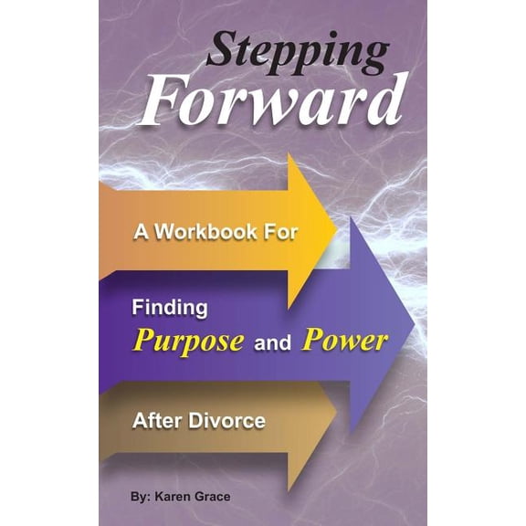 Stepping Forward: A Workbook to Find Power and Purpose After Divorce, (Paperback)