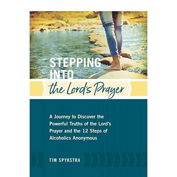 Pre-Owned Stepping Into the Lord's Prayer: A Journey to Discover the Powerful Truths of the Lord’s Prayer and the 12 Steps of Alcoholics Anonymous Paperback
