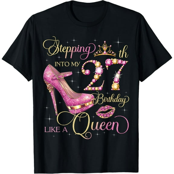 Stepping Into My 27th Birthday Like Queen 27 Years Old Woman T-Shirt100% cotton