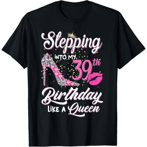 Stepping Into My 39th Birthday Like A Queen Funny Gift Women T-Shirt100% cotton