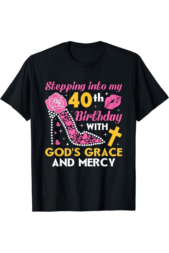 Stepping Into My 40th Birthday With Gods Grace And Mercy T-Shirt Black 4X-Large