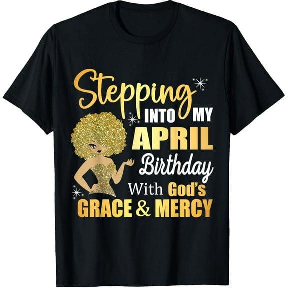 Stepping Into My April Birthday With God's Grace And Mercy T-Shirt100% cotton
