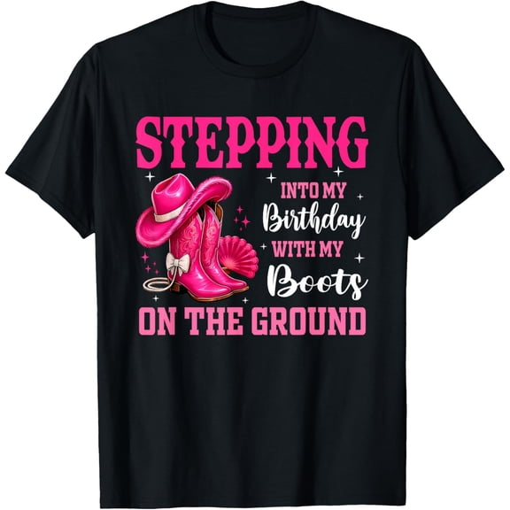 Stepping Into My Birthday with Boots On Ground Cowgirl Hat T-Shirt tee