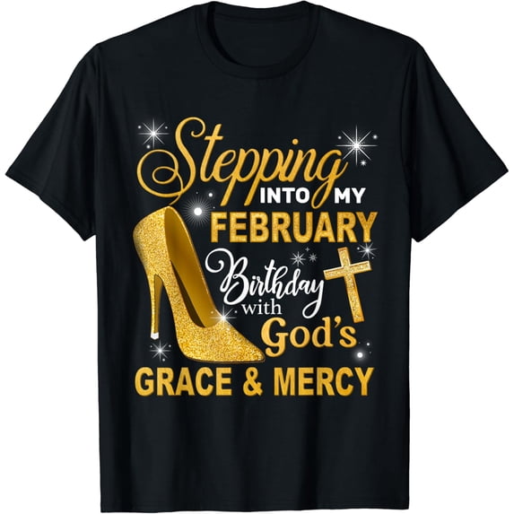 Stepping Into My February Birthday With Gods Grace And Mercy T-Shirt