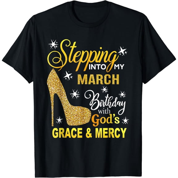 Stepping Into My March Birthday With Gods Grace And Mercy T-Shirt