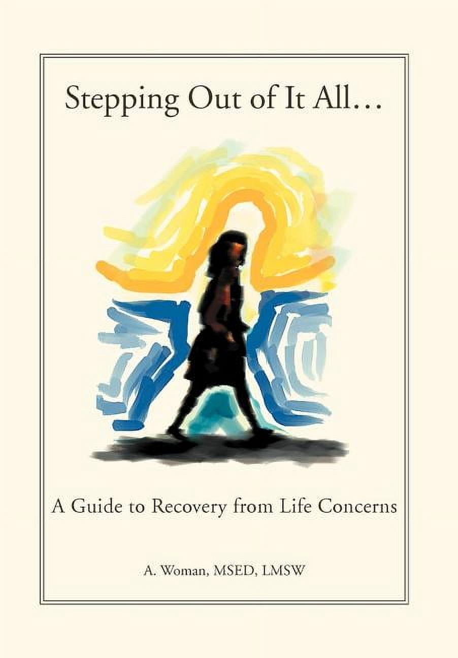 Stepping Out of It All...: A Guide to Recovery from Life Concerns, (Hardcover)