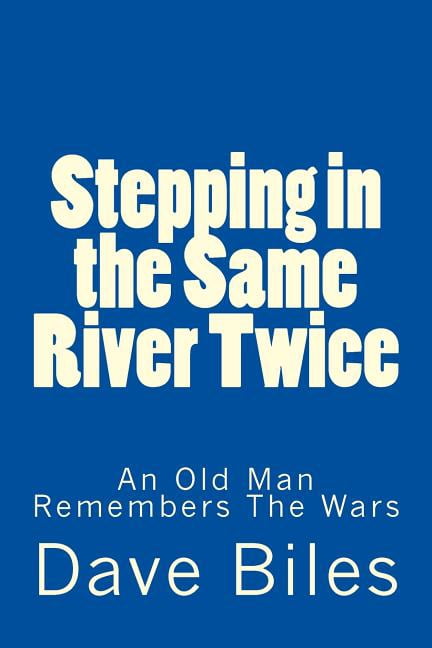 Same Dave Stepping in the Same River Twice: An Old Man Remembers the Wars ...