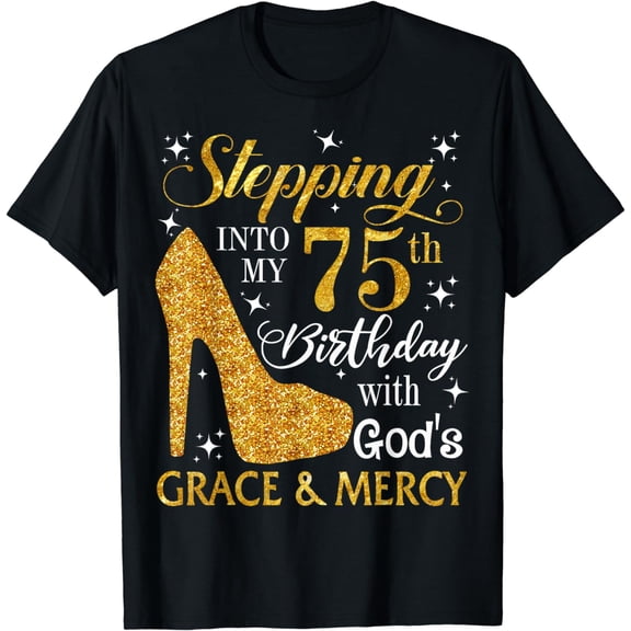 Stepping into my 75th birthday with God's grace & Mercy Tee Funny Creative Graphic T-Shirt