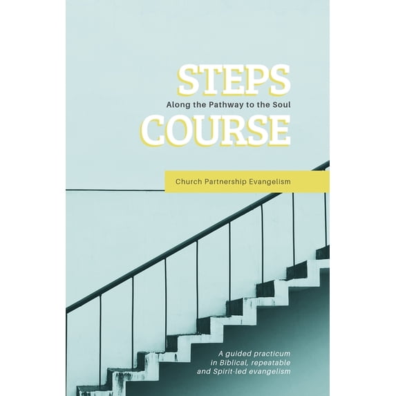 Steps Course: A guided practicum in Biblical, repeatable, and Spirit ...