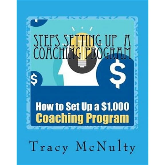 Steps Setting Up a Coaching Program : Or How to Build a $100,000 Business