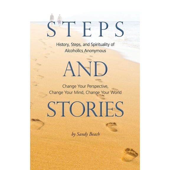 Steps and Stories: History, Steps, and Spirituality of Alcoholics Anonymous - Change Your Perspective, Change Your Mind, Change Your World (Paperback)