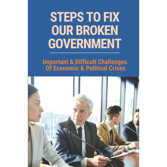 Steps To Fix Our Broken Government: Important & Difficult Challenges Of Economic & Political Crises: The Market System (Paperback)