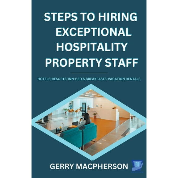 Steps To Hiring Exceptional Hospitality Property Staff, (Paperback)