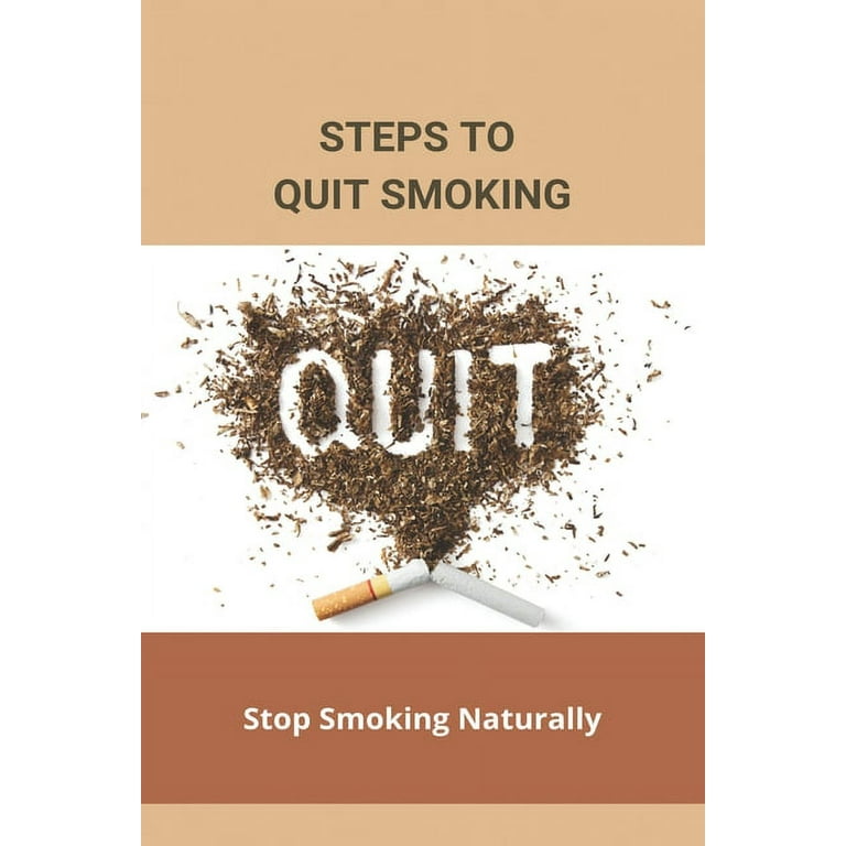 how can i stop smoking cigarettes naturally to to Save Your Present & Future Steps To Quit Smoking: Stop