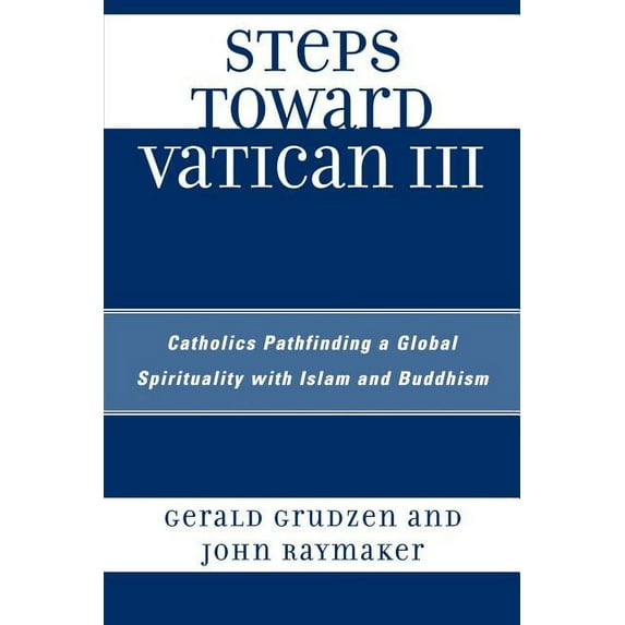 Steps Toward Vatican III: Catholics Pathfinding a Global Spirituality with Islam and Buddhism, (Paperback)