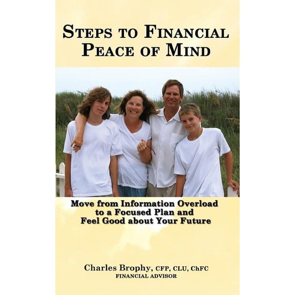 Steps to Financial Peace of Mind: Move from Information Overload to a Focused Plan and Feel Good about Your Future Paperback 1515391302 9781515391302 Mr Charles Brophy