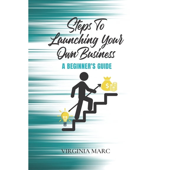 Steps to Launching Your Own Business: A Beginner's Guide, (Paperback)