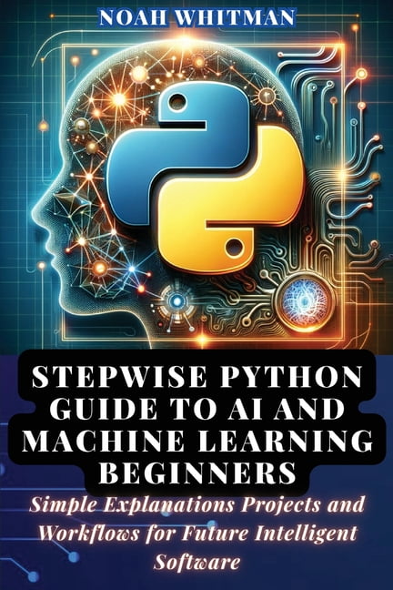 Stepwise Python Guide to AI and Machine Learning Beginners: Simple ...