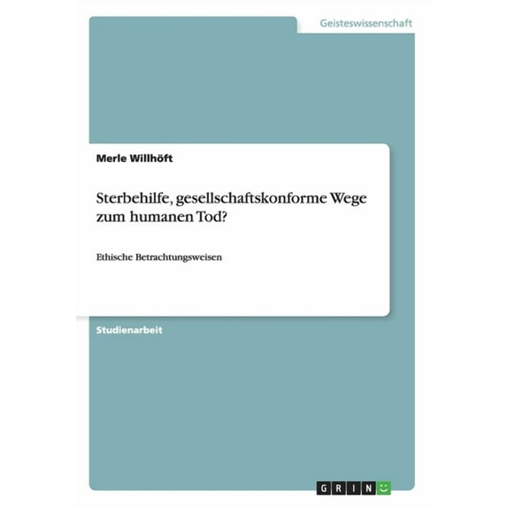 Sterbehilfe, gesellschaftskonforme Wege zum humanen Tod?: Ethische Betrachtungsweisen (Paperback)