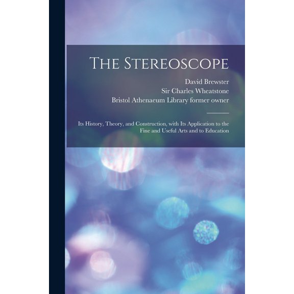 The Stereoscope [electronic Resource]: Its History, Theory, and Construction, With Its Application to the Fine and Useful Arts and to Education  Paperback  1015281281 9781015281288 David 1781-1868 Bre
