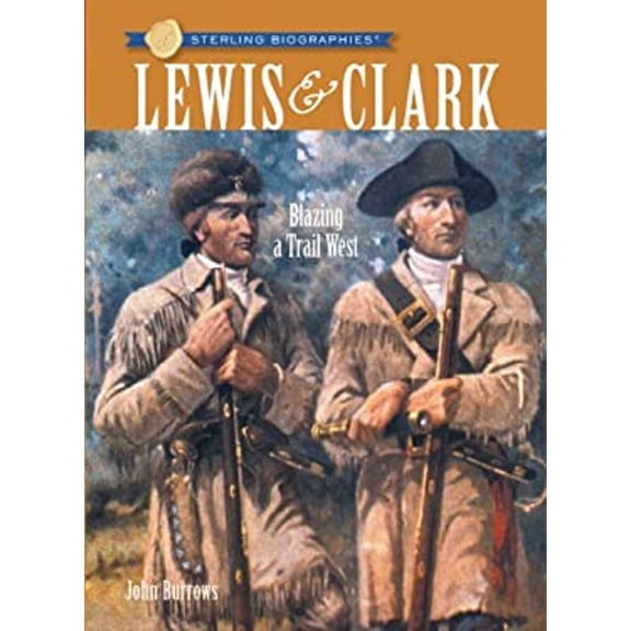 Pre-Owned Sterling Biographies: Lewis & Clark: Blazing a Trail West (Hardcover) 1402760590 9781402760594