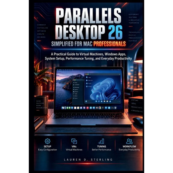 Sterling Tech Library Parallels Desktop 26 Simplified For Mac Professionals: A Practical Guide to Virtual Machines, Windows Apps, System Setup, (Paperback)