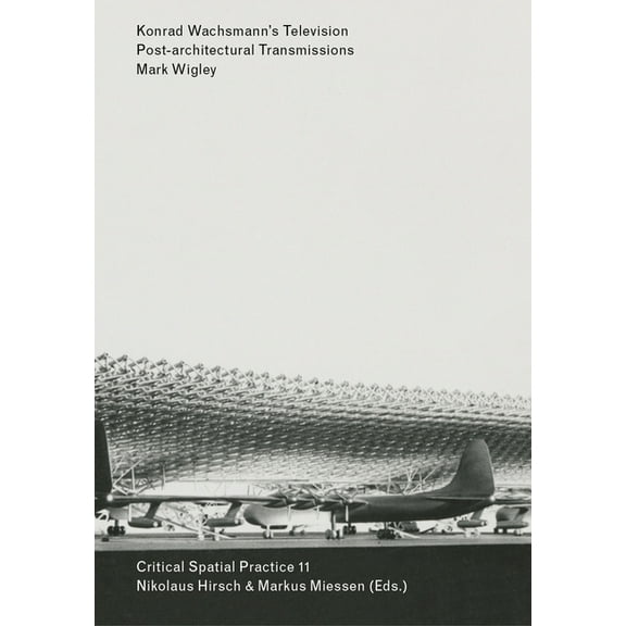 Sternberg Press / Critical Spatial Practice: Konrad Wachsmann's Television : Post-architectural Transmissions (Paperback)