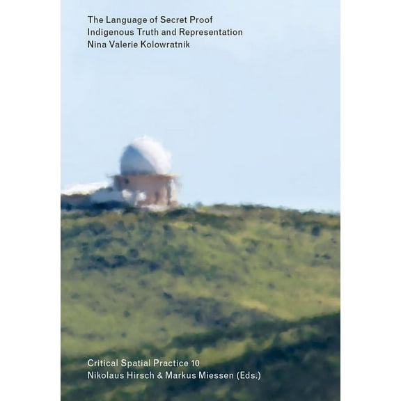 Sternberg Press / Critical Spatial Practice: The Language of Secret Proof : Indigenous Truth and Representation (Series #10) (Paperback)
