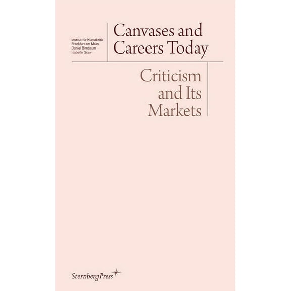 Sternberg Press / Institut fr Kunstkritik series: Canvases and Careers Today : Criticism and Its Markets (Paperback)