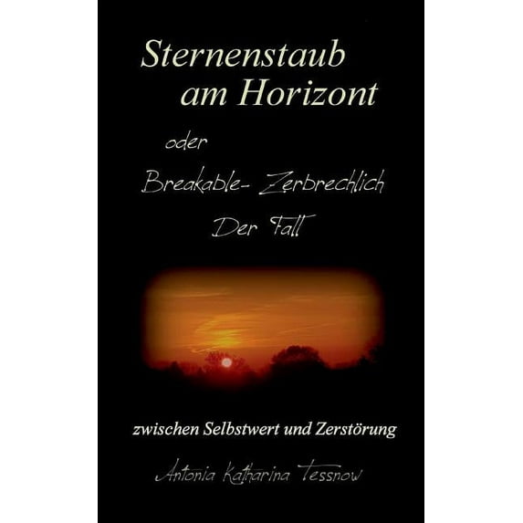 Sternenstaub am Horizont oder Breakable - Zerbrechlich: Der Fall: zwischen Selbstwert und Zerstörung, (Paperback)