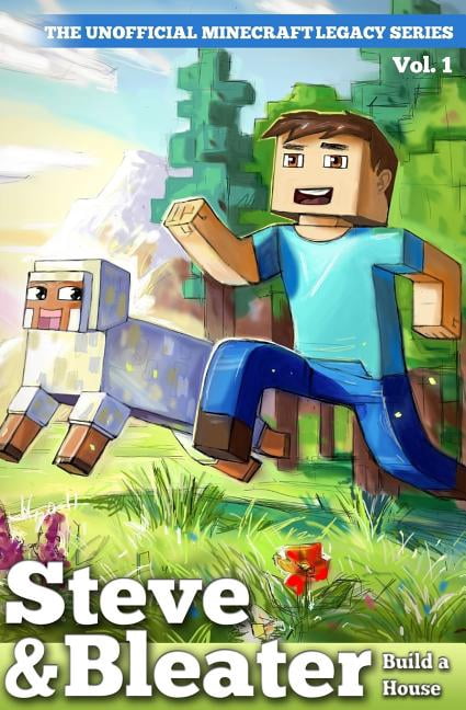 Steve & Bleater Build a House: Unofficial Minecraft Legacy Series Vol ...