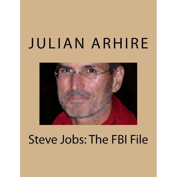 Steve Jobs: The FBI File Paperback 1541166841 9781541166844 Julian C. Arhire