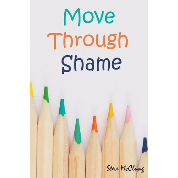 Steve McClung-Move Through Shame (Paperback)
