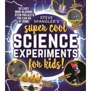 Steve Spangler Science Experiments for Kids Steve Spanglers Super-Cool Science Experiments for Kids 50 mind-blowing STEM projects you can do at home Paperback