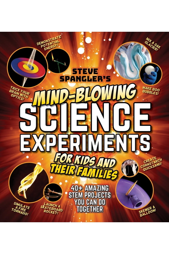 Science Experiments for K Steve Spangler's Mind-Blowing Science Experiments for Kids and Their Families: 40+ Exciting Stem Projects You Can D, (Paperback)