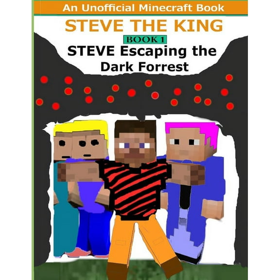 Steve The King Book 1: Steve Escaping The Dark Forrest: (An Unofficial Minecraft Book) (Paperback)