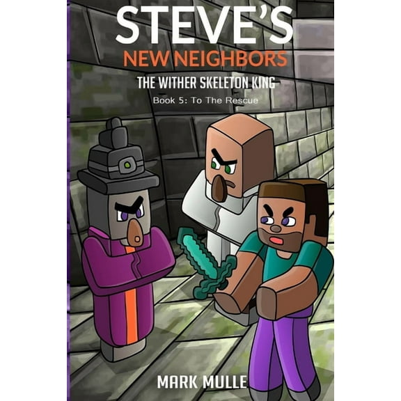 Steve's New Neighbors Steve's New Neighbors - The Wither Skeleton King Book 5: To the Rescue, Book 5, (Paperback)