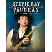 Stevie Ray Vaughan Day by Day, Night After Night His Final Years, 1983-1990 Hardcover