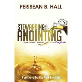Stewarding the Anointing: The Code of Conduct for the Kingdom, (Paperback)
